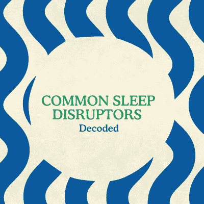Common Sleep Disruptors Decoded